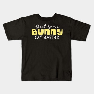 Did Some Bunny Say Easter Kids T-Shirt